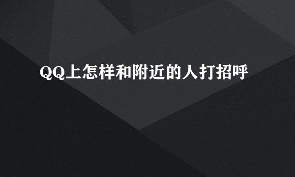 QQ上怎样和附近的人打招呼