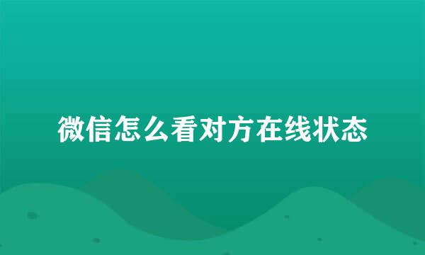 微信怎么看对方在线状态