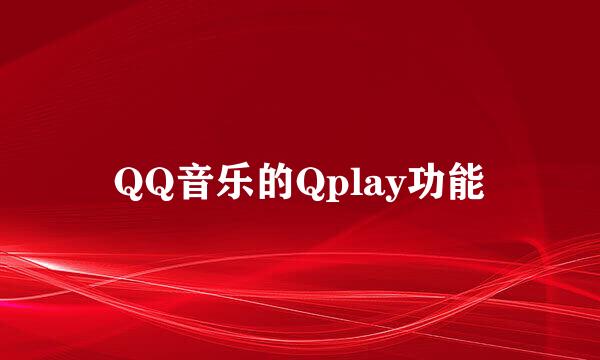 QQ音乐的Qplay功能