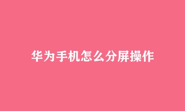 华为手机怎么分屏操作