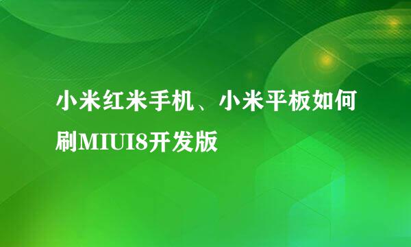 小米红米手机、小米平板如何刷MIUI8开发版