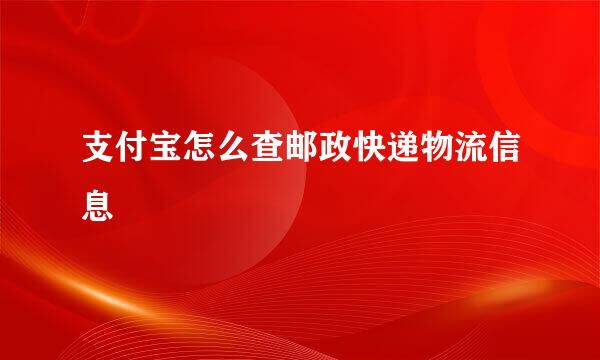支付宝怎么查邮政快递物流信息