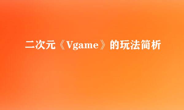 二次元《Vgame》的玩法简析