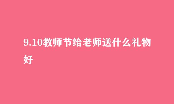 9.10教师节给老师送什么礼物好
