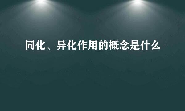 同化、异化作用的概念是什么