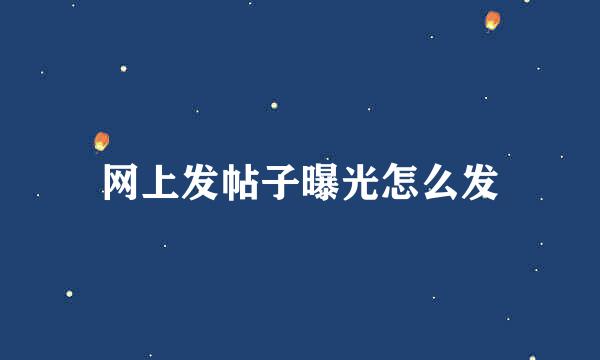 网上发帖子曝光怎么发