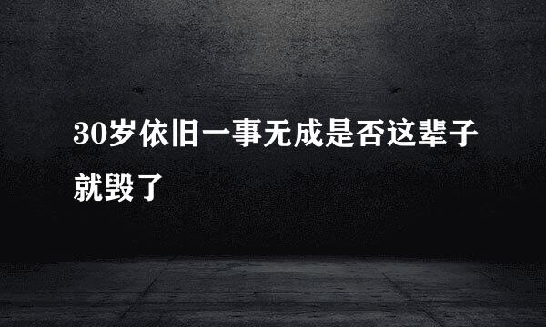 30岁依旧一事无成是否这辈子就毁了