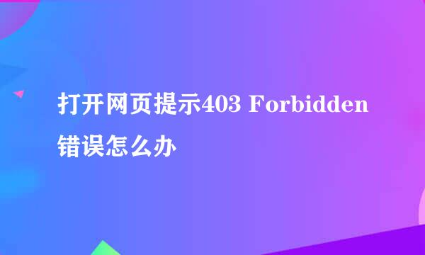 打开网页提示403 Forbidden错误怎么办