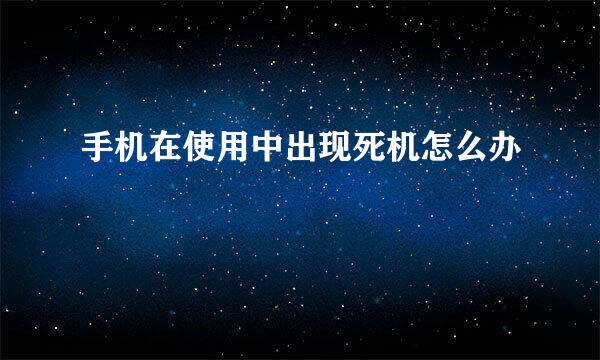 手机在使用中出现死机怎么办