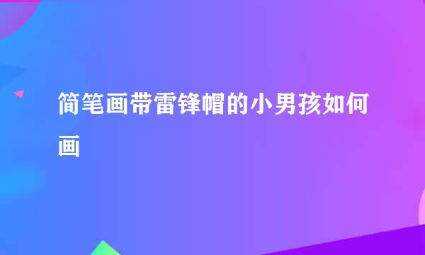 简笔画带雷锋帽的小男孩如何画