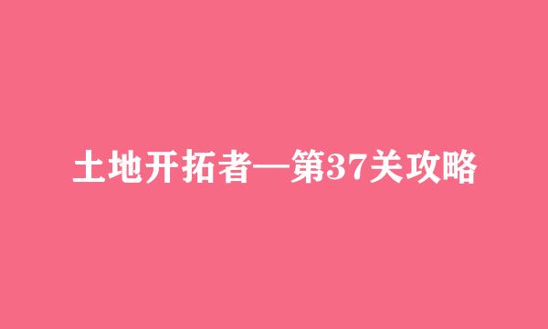 土地开拓者—第37关攻略
