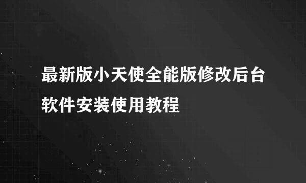 最新版小天使全能版修改后台软件安装使用教程