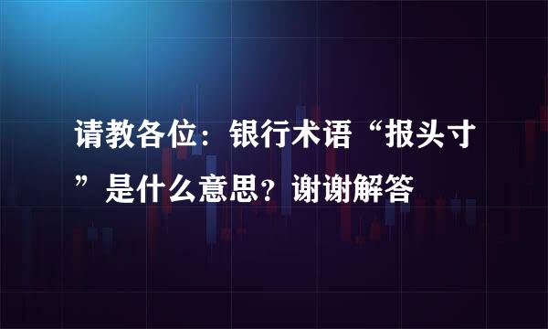 请教各位：银行术语“报头寸”是什么意思？谢谢解答
