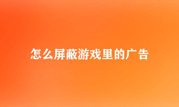 怎么屏蔽游戏里的广告