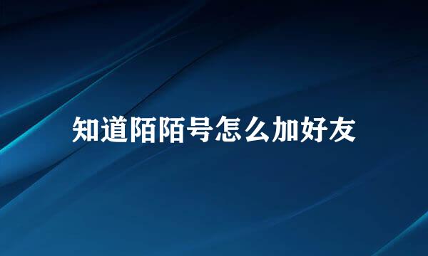 知道陌陌号怎么加好友