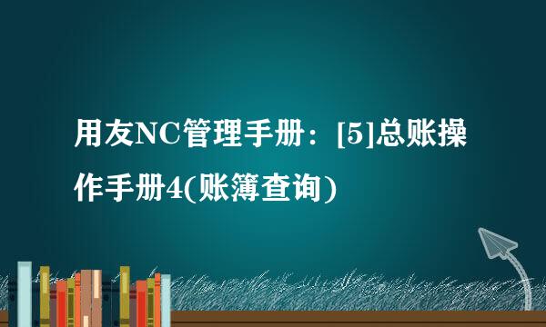 用友NC管理手册：[5]总账操作手册4(账簿查询)