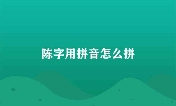 陈字用拼音怎么拼