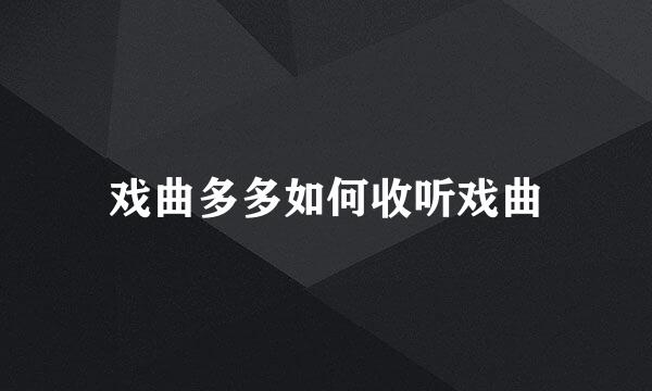 戏曲多多如何收听戏曲