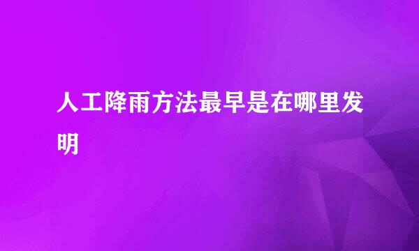 人工降雨方法最早是在哪里发明
