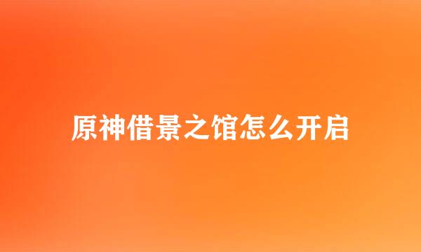 原神借景之馆怎么开启