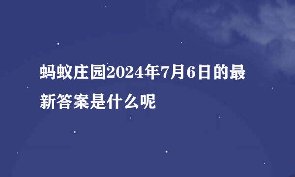 蚂蚁庄园2024年7月6日的最新答案是什么呢