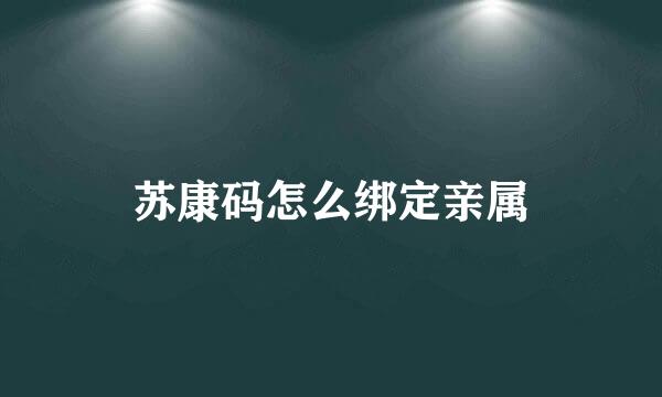 苏康码怎么绑定亲属