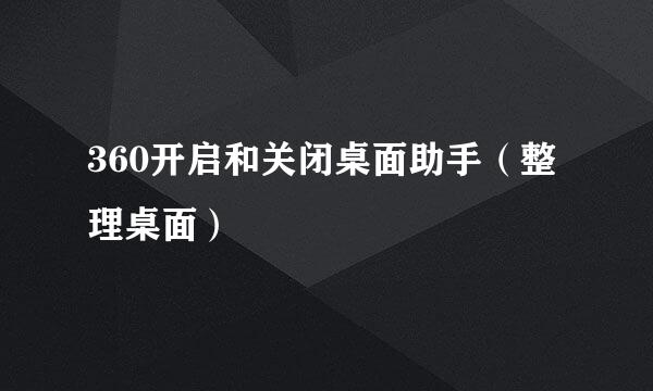 360开启和关闭桌面助手（整理桌面）