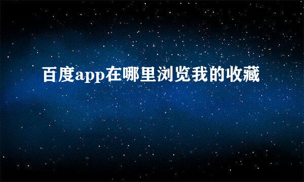 百度app在哪里浏览我的收藏