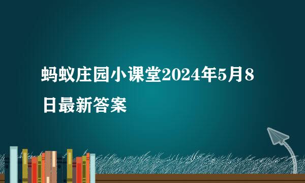 蚂蚁庄园小课堂2024年5月8日最新答案