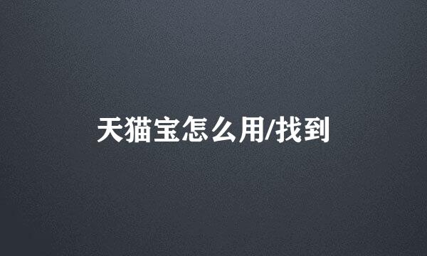 天猫宝怎么用/找到