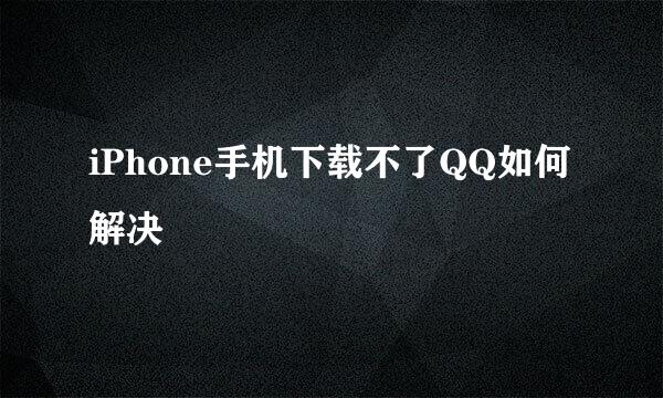 iPhone手机下载不了QQ如何解决