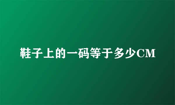 鞋子上的一码等于多少CM