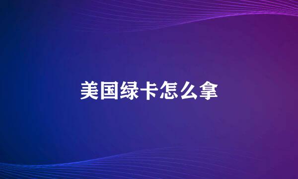 美国绿卡怎么拿