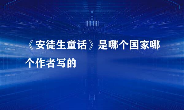 《安徒生童话》是哪个国家哪个作者写的