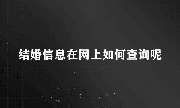 结婚信息在网上如何查询呢