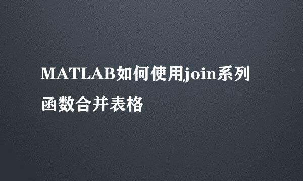 MATLAB如何使用join系列函数合并表格