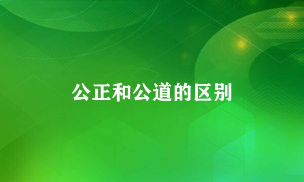 公正和公道的区别
