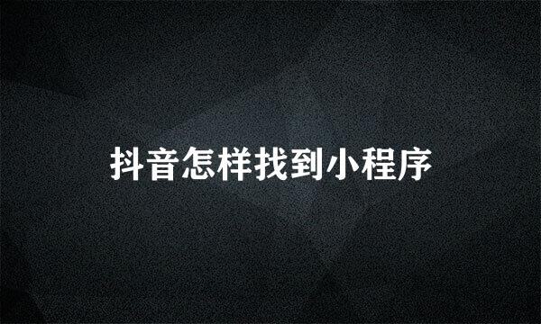 抖音怎样找到小程序