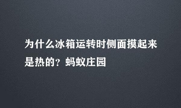 为什么冰箱运转时侧面摸起来是热的？蚂蚁庄园
