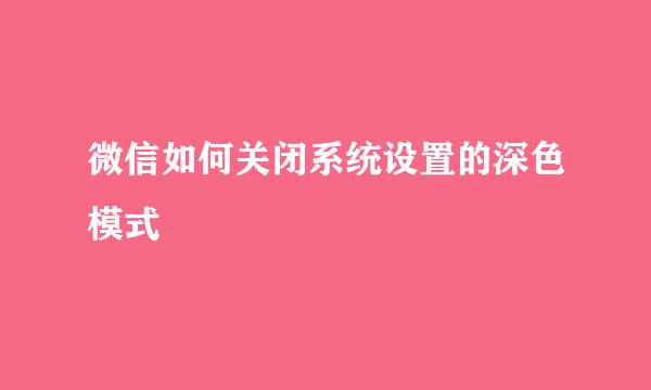 微信如何关闭系统设置的深色模式