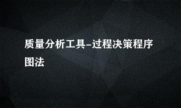 质量分析工具-过程决策程序图法