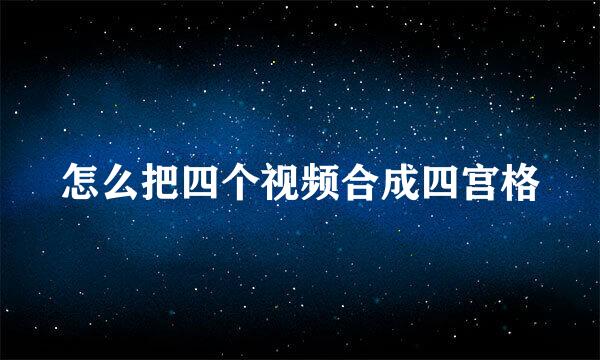 怎么把四个视频合成四宫格