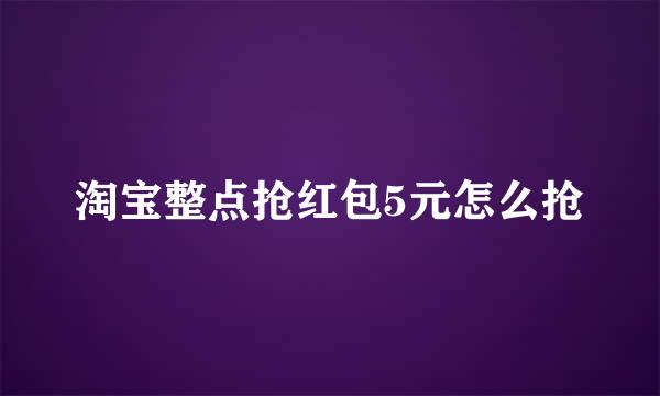 淘宝整点抢红包5元怎么抢