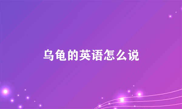 乌龟的英语怎么说