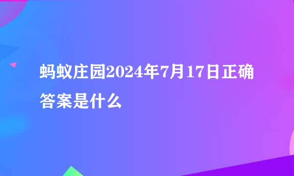蚂蚁庄园2024年7月17日正确答案是什么