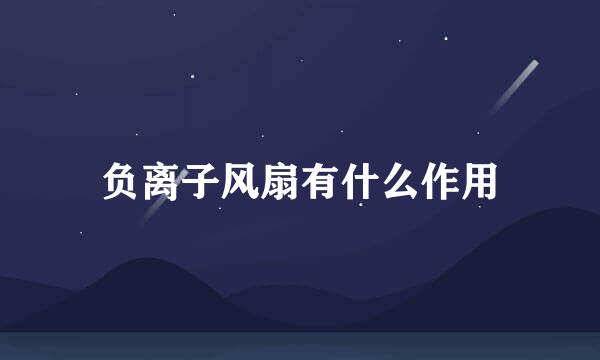 负离子风扇有什么作用