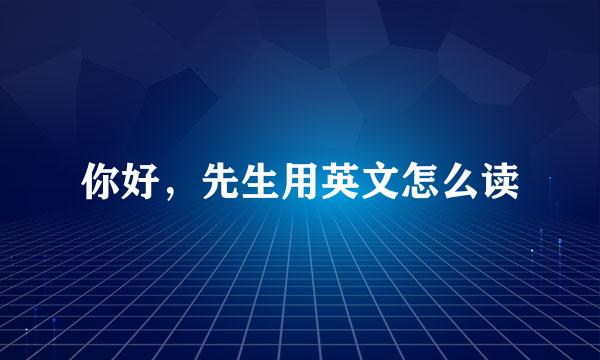 你好，先生用英文怎么读