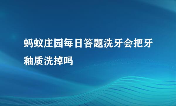 蚂蚁庄园每日答题洗牙会把牙釉质洗掉吗