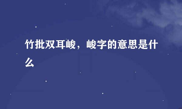 竹批双耳峻，峻字的意思是什么