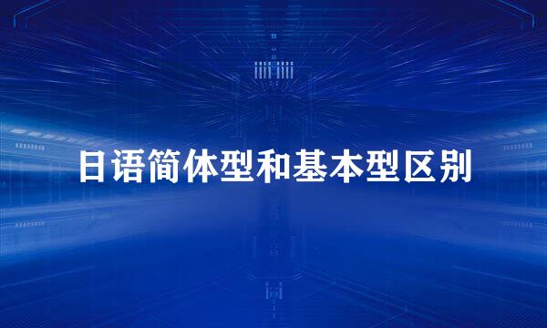 日语简体型和基本型区别